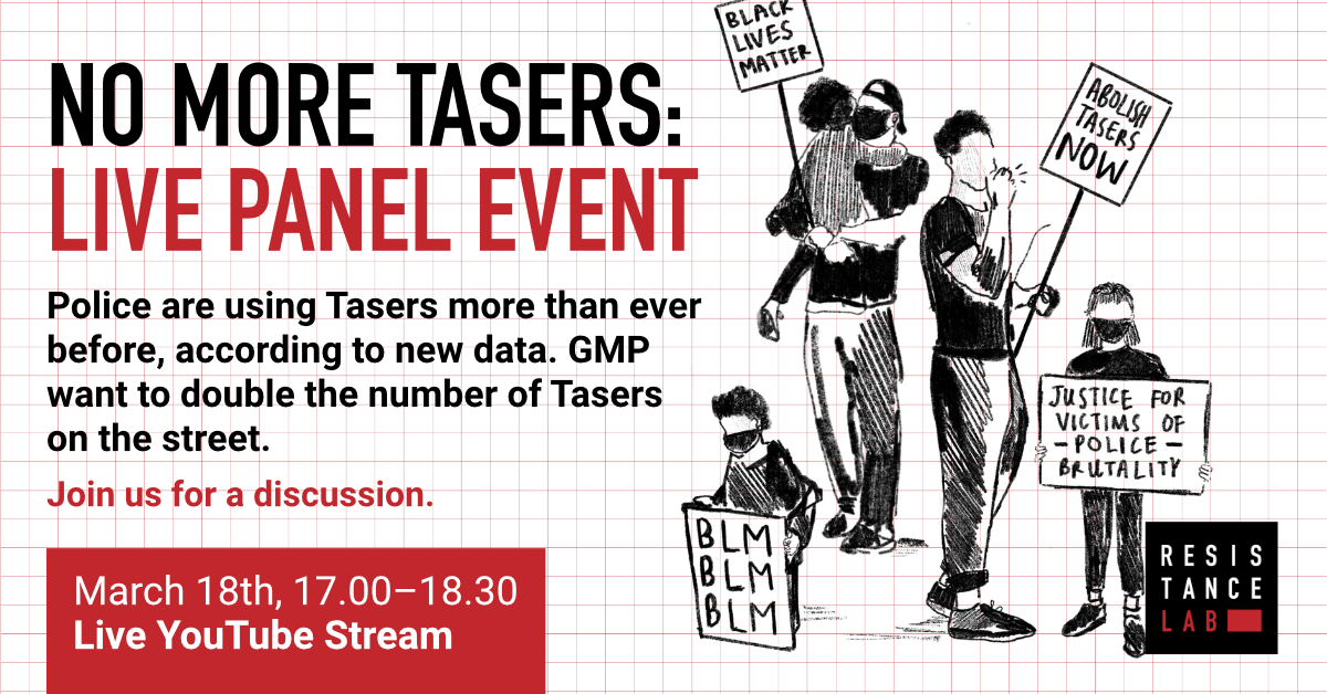 An e-flyer for the No More Tasers event. The text says: 'NO MORE TASERS: Live Panel Event. Police are using Tasers more than ever before, according to new data. GMP want to double the number of Tasers on the street. Join us for a discussion. March 18th, 17:00 - 18:30, Live YouTube Stream.'. It is accompanied with a black and white illustration of 4 #BLM protestors.